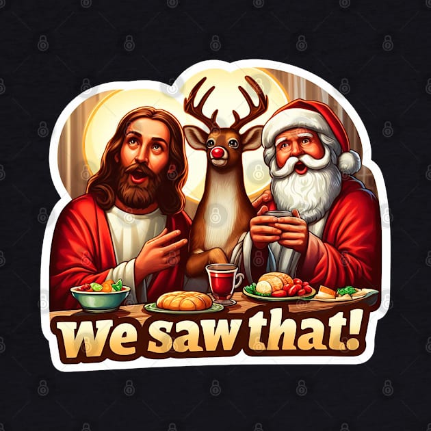 WE SAW THAT meme JESUS Santa Claus Rudolph the Red Nosed Reindeer Xmas Party by Plushism